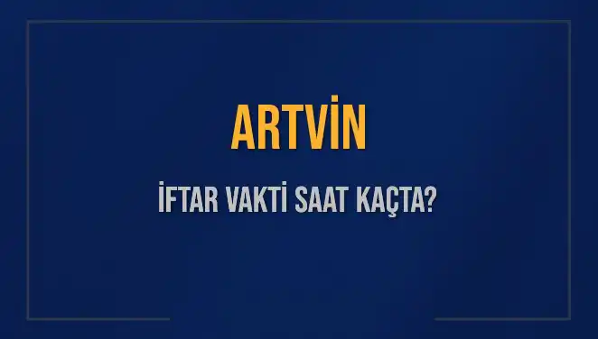 Artvin’de İftar Vakti: 5 Mart 2025 Akşam Ezanı Saat Kaçta?