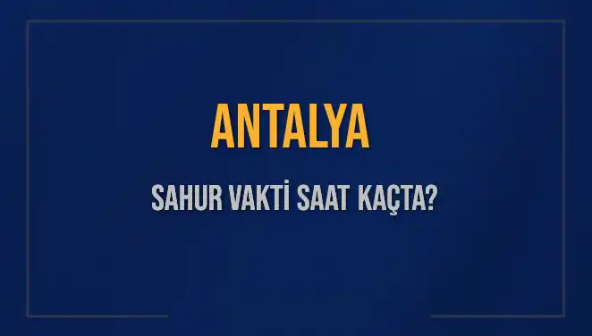 Antalya'da Sahur Vakti ve İmsak Saatleri: 2025 Diyanet Takvimi