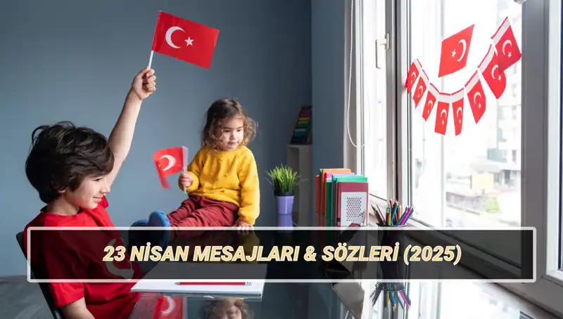 2025’te 23 Nisan Ulusal Egemenlik ve Çocuk Bayramı’nın Anlamı ve Mesajları
