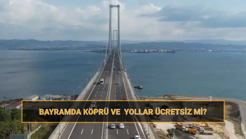 Bayramda Ücretsiz Köprü ve Yollar Hangi Tarihlerde Geçerli Olacak?