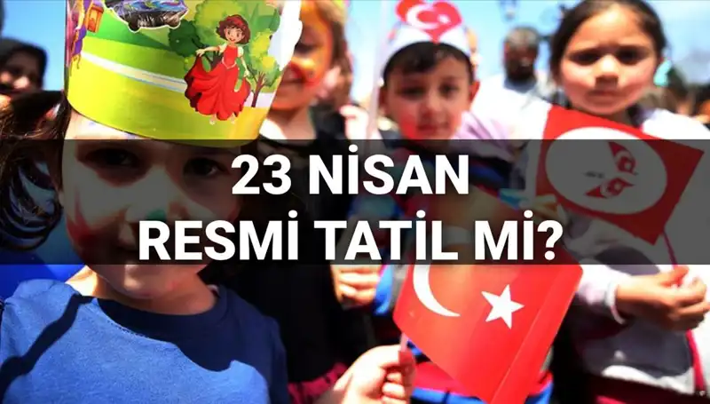 23 Nisan Resmi Tatil mi? Öğrenciler ve Veliler için Bilgi Rehberi